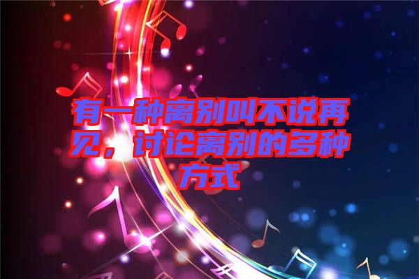 有一種離別叫不說再見，討論離別的多種方式