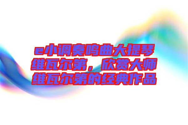 e小調(diào)奏鳴曲大提琴維瓦爾第，欣賞大師維瓦爾第的經(jīng)典作品