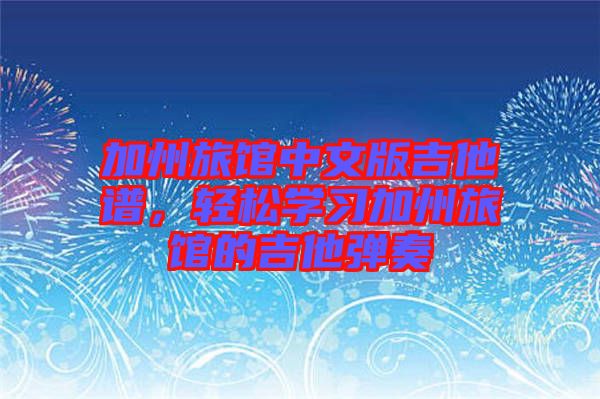 加州旅館中文版吉他譜，輕松學(xué)習(xí)加州旅館的吉他彈奏