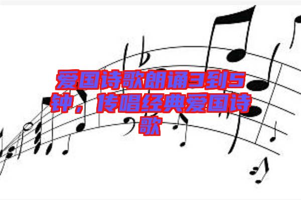 愛國詩歌朗誦3到5鐘，傳唱經(jīng)典愛國詩歌