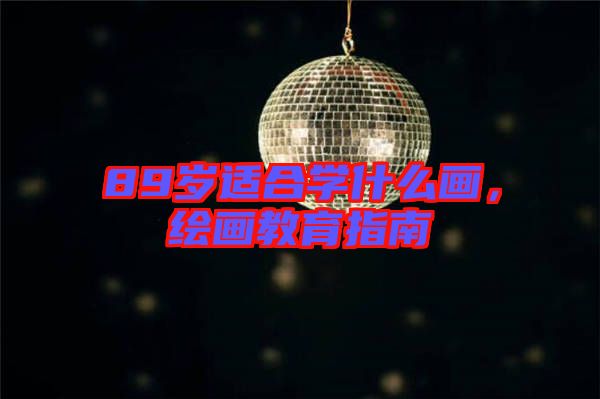 89歲適合學什么畫，繪畫教育指南