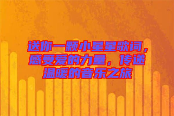送你一顆小星星歌詞，感受愛(ài)的力量，傳遞溫暖的音樂(lè)之旅