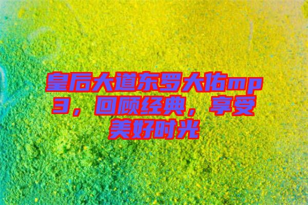 皇后大道東羅大佑mp3，回顧經(jīng)典，享受美好時(shí)光