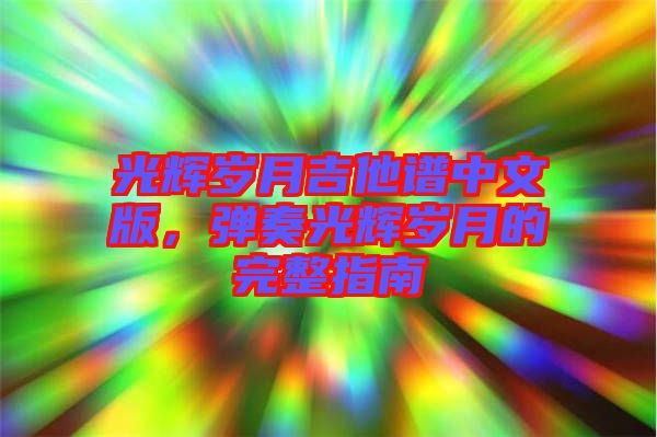 光輝歲月吉他譜中文版，彈奏光輝歲月的完整指南