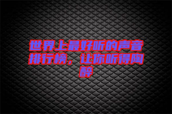 世界上最好聽的聲音排行榜，讓你聽得陶醉