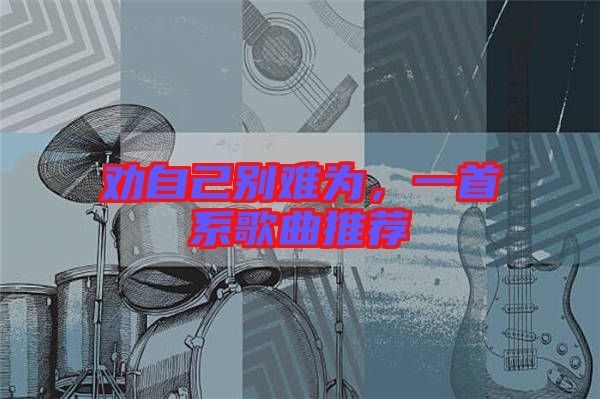 勸自己別難為，一首系歌曲推薦