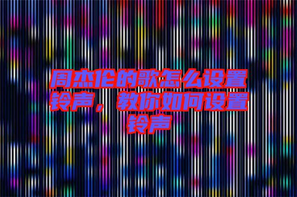 周杰倫的歌怎么設(shè)置鈴聲，教你如何設(shè)置鈴聲