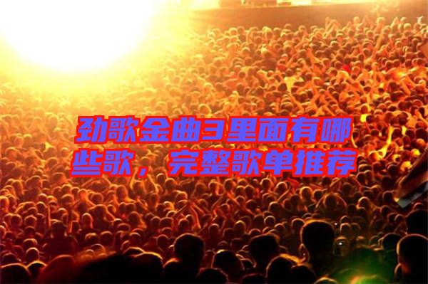 勁歌金曲3里面有哪些歌，完整歌單推薦