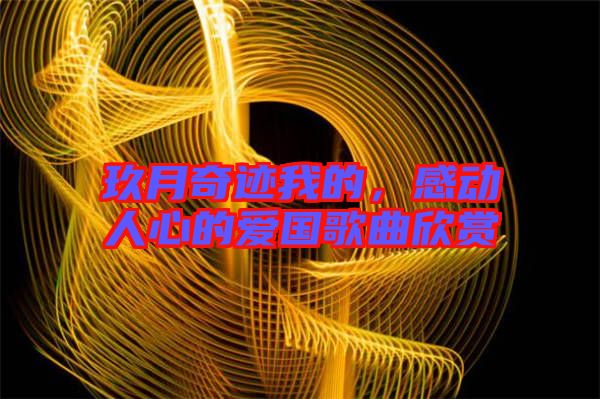 玖月奇跡我的，感動(dòng)人心的愛(ài)國(guó)歌曲欣賞
