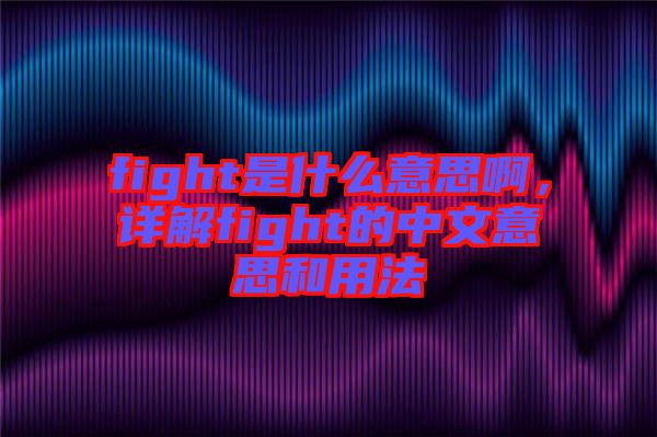 fight是什么意思啊，詳解fight的中文意思和用法