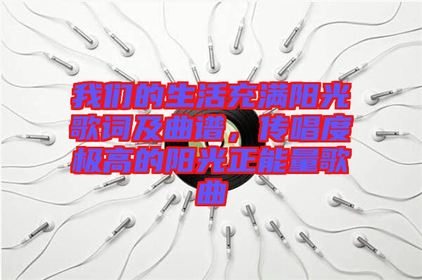 我們的生活充滿陽光歌詞及曲譜，傳唱度極高的陽光正能量歌曲