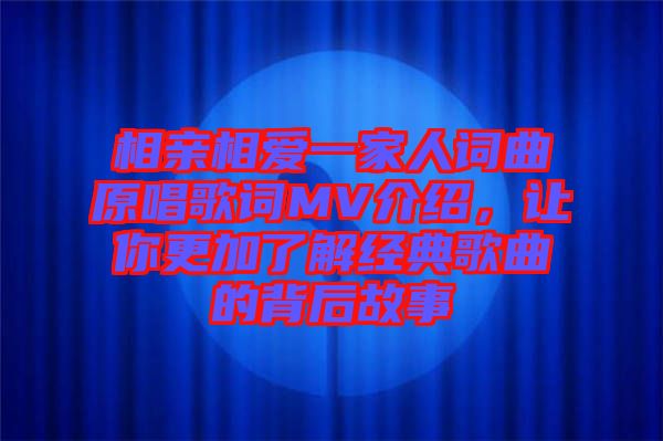 相親相愛一家人詞曲原唱歌詞MV介紹，讓你更加了解經(jīng)典歌曲的背后故事