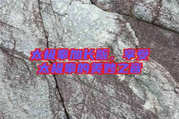 太極拳加長版，享受太極拳的美妙之音