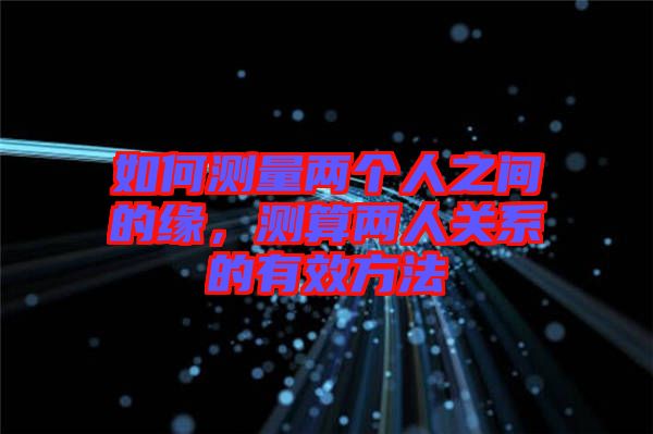 如何測(cè)量?jī)蓚€(gè)人之間的緣，測(cè)算兩人關(guān)系的有效方法