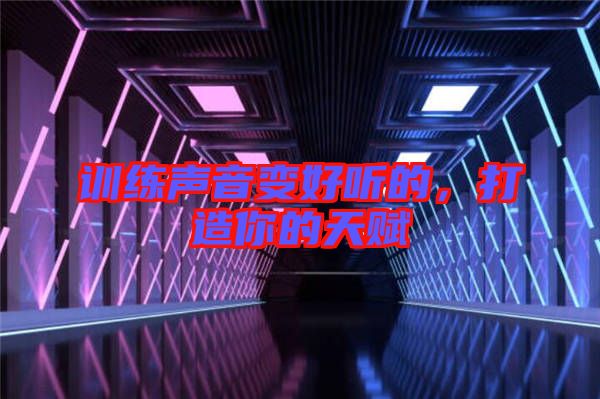 訓(xùn)練聲音變好聽的，打造你的天賦