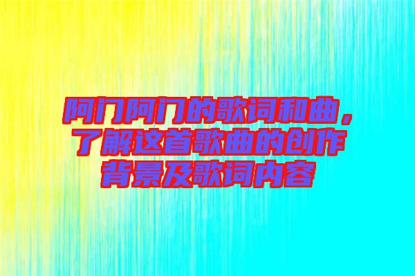 阿門阿門的歌詞和曲，了解這首歌曲的創(chuàng)作背景及歌詞內(nèi)容