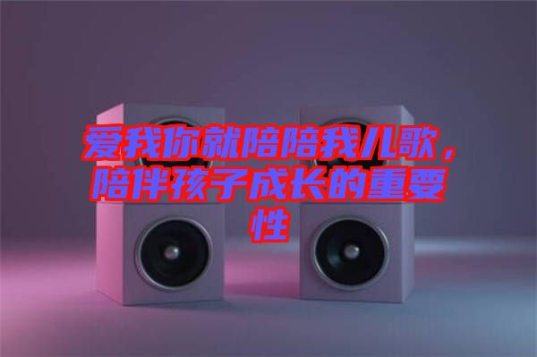 愛(ài)我你就陪陪我兒歌，陪伴孩子成長(zhǎng)的重要性