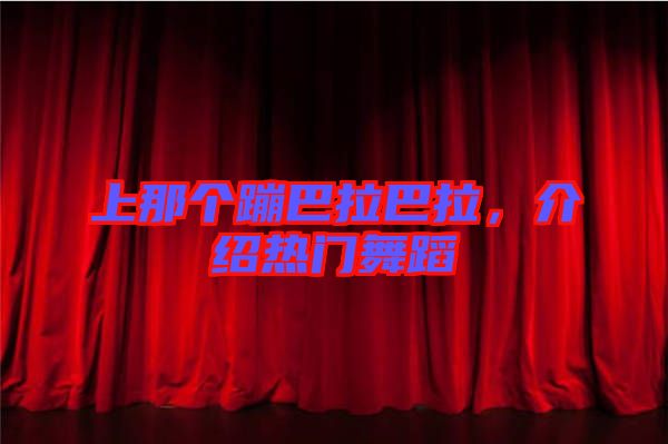 上那個蹦巴拉巴拉，介紹熱門舞蹈