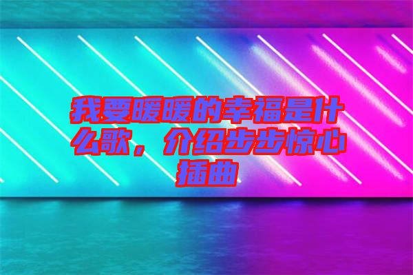 我要暖暖的幸福是什么歌，介紹步步驚心插曲