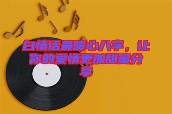 白情話最暖心八字，讓你的愛情更加甜蜜分享