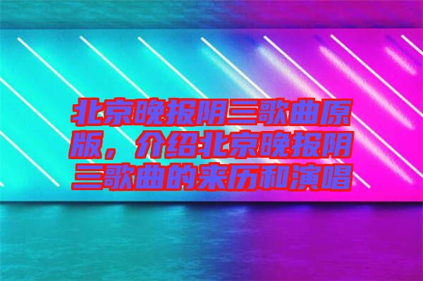 北京晚報陰三歌曲原版，介紹北京晚報陰三歌曲的來歷和演唱