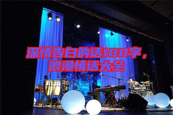 深情告白的話100字，浪漫情話大全