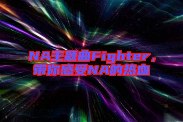 NA主題曲Fighter，帶你感受NA的熱血