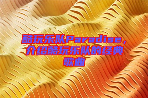 酷玩樂隊Paradise，介紹酷玩樂隊的經(jīng)典歌曲