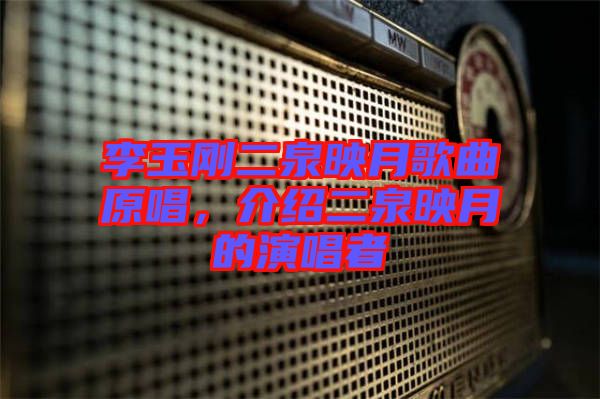 李玉剛二泉映月歌曲原唱，介紹二泉映月的演唱者