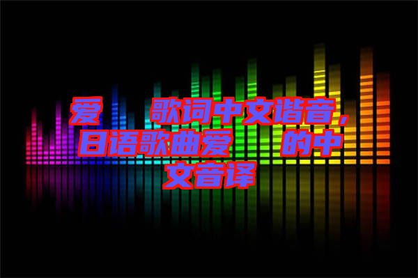 愛してる歌詞中文諧音，日語歌曲愛してる的中文音譯