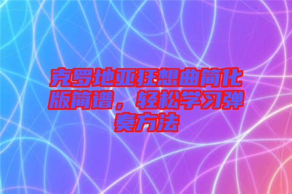 克羅地亞狂想曲簡化版簡譜，輕松學習彈奏方法