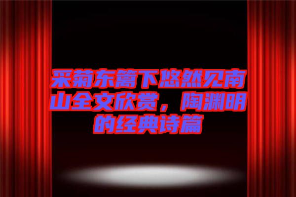 采菊東籬下悠然見南山全文欣賞，陶淵明的經典詩篇