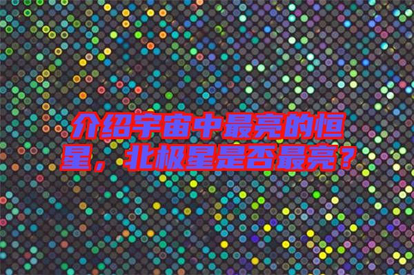 介紹宇宙中最亮的恒星，北極星是否最亮？