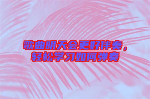 歌曲明天會(huì)更好伴奏，輕松學(xué)習(xí)如何彈奏