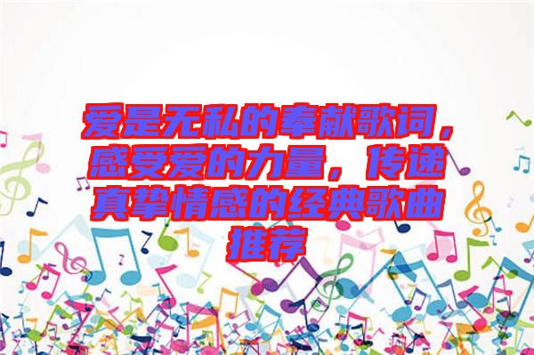 愛是無私的奉獻歌詞，感受愛的力量，傳遞真摯情感的經(jīng)典歌曲推薦