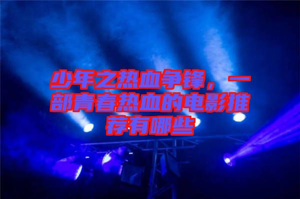 少年之熱血爭(zhēng)鋒，一部青春熱血的電影推薦有哪些