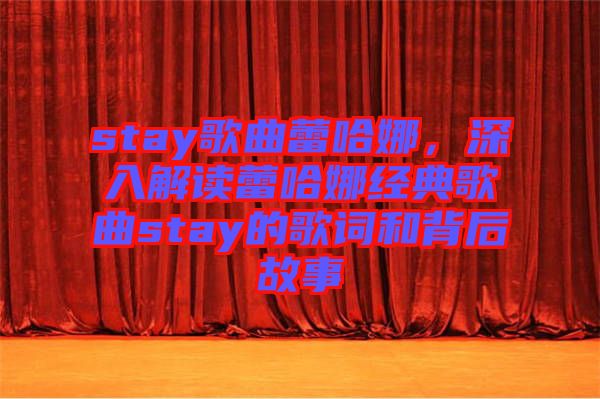 stay歌曲蕾哈娜，深入解讀蕾哈娜經(jīng)典歌曲stay的歌詞和背后故事