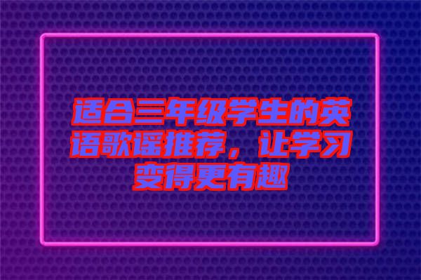 適合三年級學生的英語歌謠推薦，讓學習變得更有趣