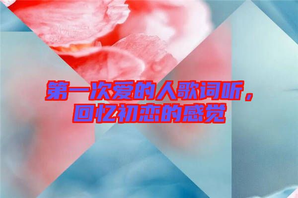 第一次愛的人歌詞聽，回憶初戀的感覺