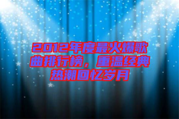 2012年度最火爆歌曲排行榜，重溫經(jīng)典熱潮回憶歲月