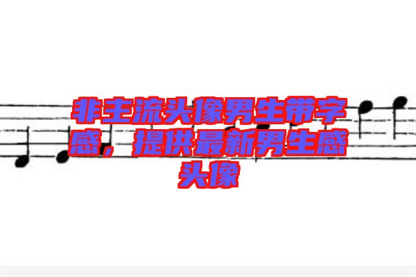 非主流頭像男生帶字感，提供最新男生感頭像