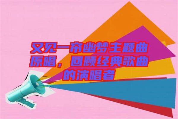 又見一簾幽夢主題曲原唱，回顧經(jīng)典歌曲的演唱者