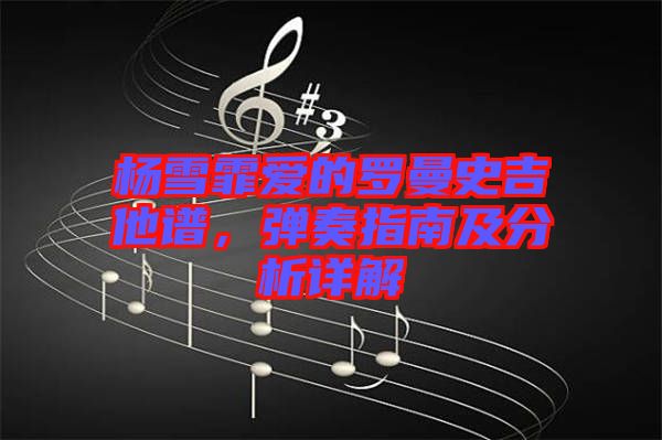 楊雪霏愛的羅曼史吉他譜，彈奏指南及分析詳解