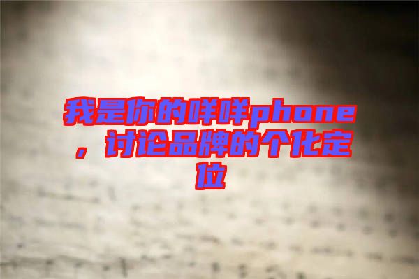 我是你的咩咩phone，討論品牌的個化定位