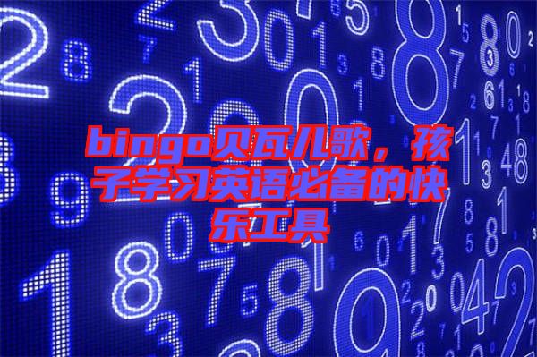 bingo貝瓦兒歌，孩子學(xué)習(xí)英語必備的快樂工具
