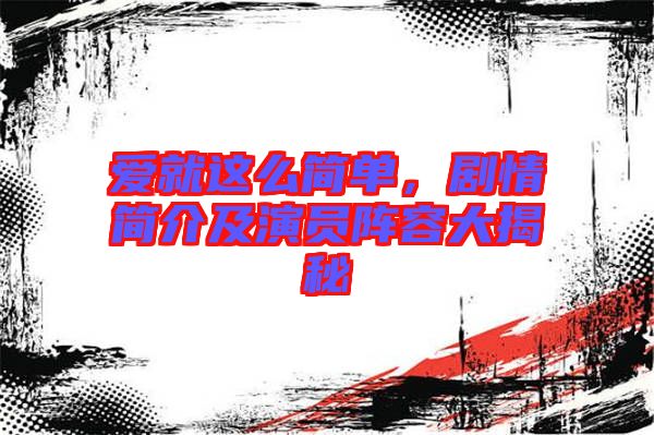 愛就這么簡單，劇情簡介及演員陣容大揭秘