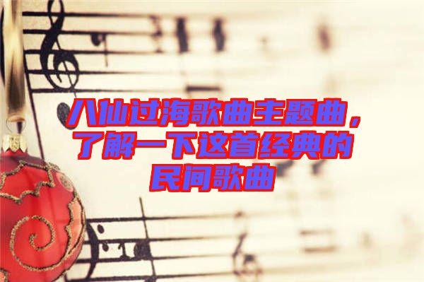 八仙過海歌曲主題曲，了解一下這首經(jīng)典的民間歌曲