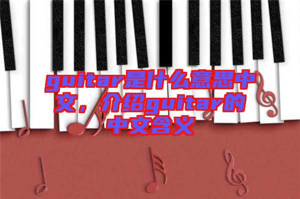 guitar是什么意思中文，介紹guitar的中文含義