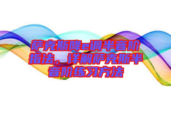 薩克斯降e調(diào)半音階指法，詳解薩克斯半音階練習(xí)方法