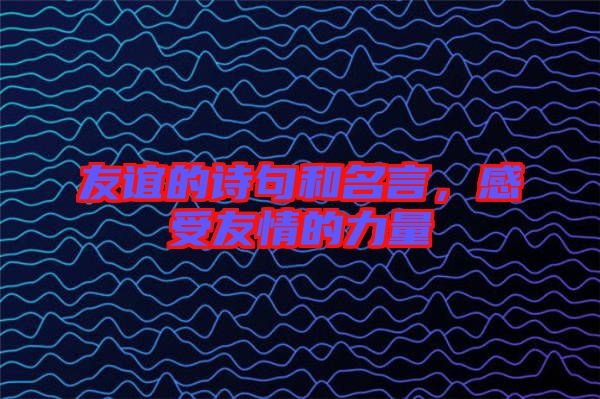 友誼的詩(shī)句和名言，感受友情的力量